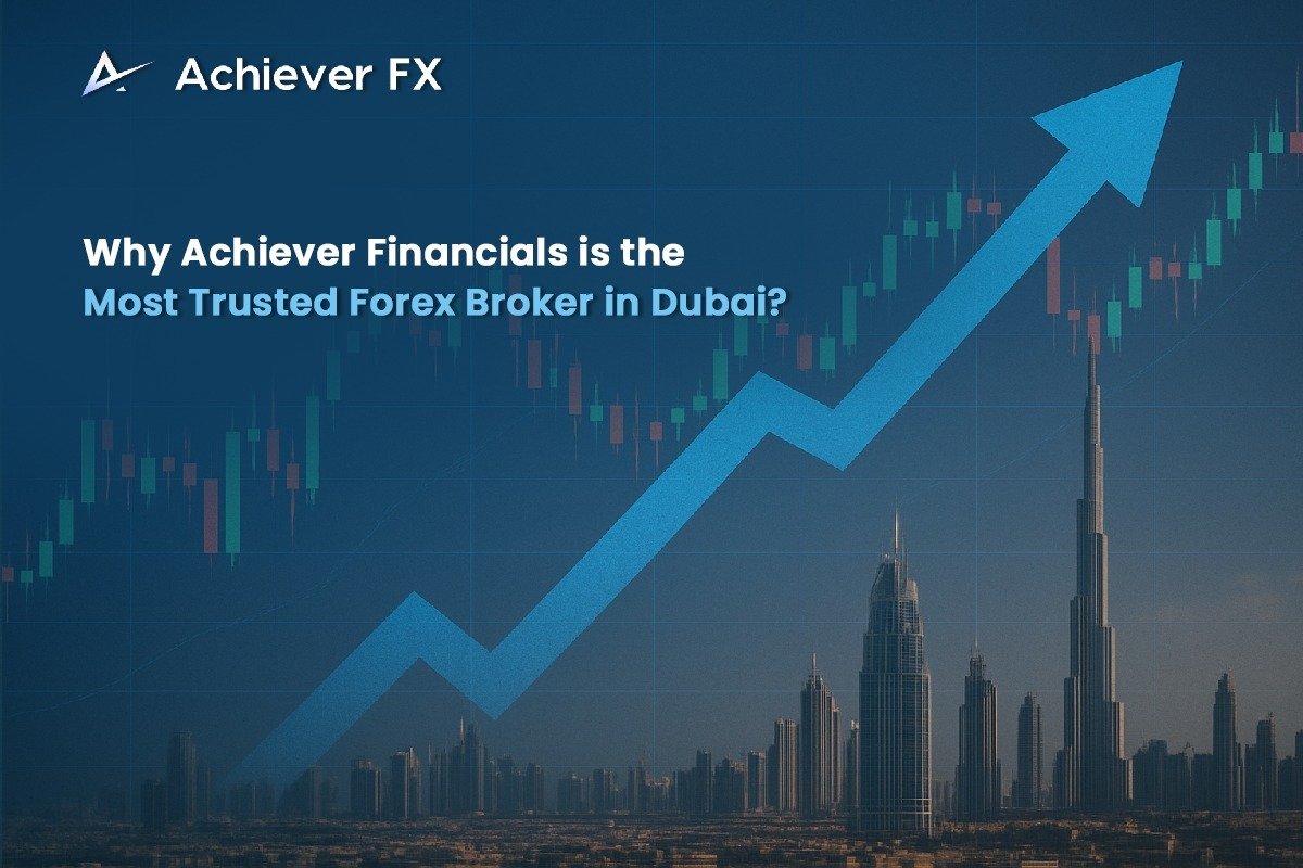 Why Achiever Financials is the Most Trusted Forex Broker in Dubai?