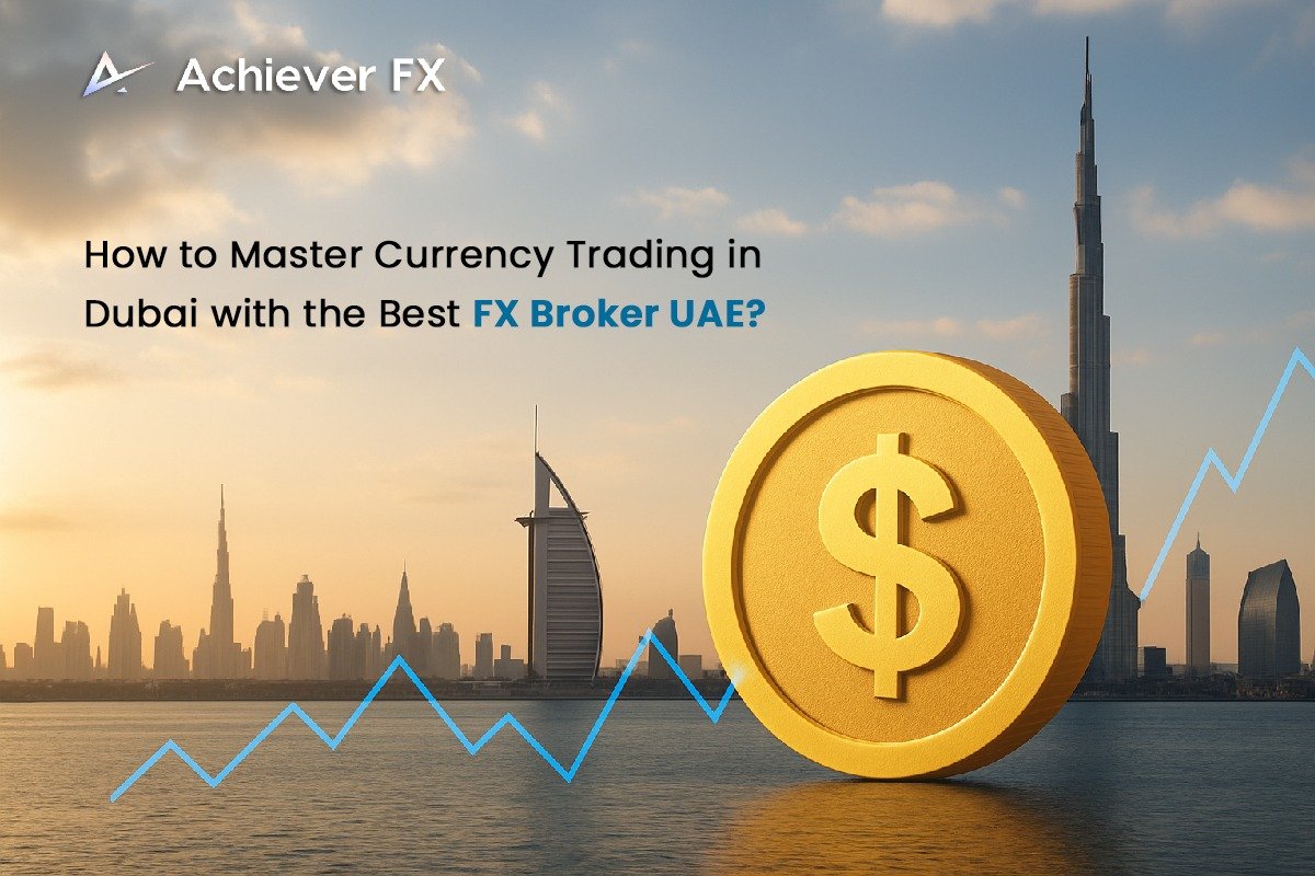 How to Master Currency Trading in Dubai with the Best FX Broker UAE?